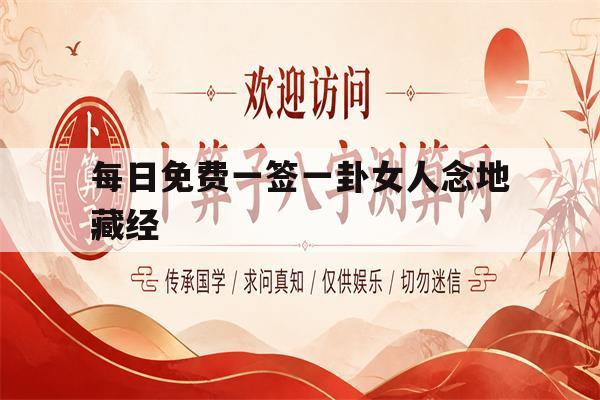 每日免费一签一卦女人念地藏经(女人念地藏经的福报太大了听念地藏王菩萨圣号)