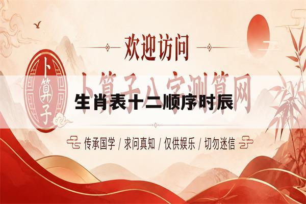 生肖表十二顺序时辰(十二生肖及时辰对照表) 生肖表十二顺序时辰(十二生肖及时辰对照表)