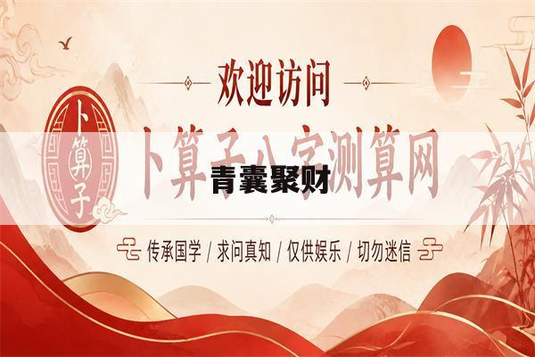 青囊聚财(青囊是啥意思) 青囊聚财(青囊是啥意思)